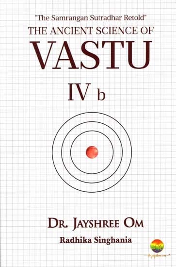 The Ancient Science of Vastu IV b (The Samrangan Sutradhar Retold)