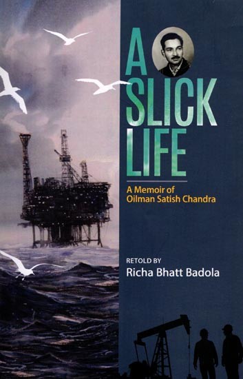 A Slick Life: A Memoir of Oilman Satish Chandra