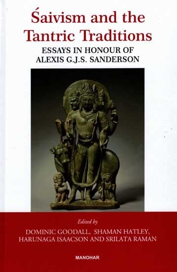 Saivism And the Tantric Traditions- Essays in Honour of Alexis G.J.S. Sanderson