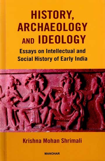 History, Archaeology and Ideology- Essays on Intellectual and Social History of Early India