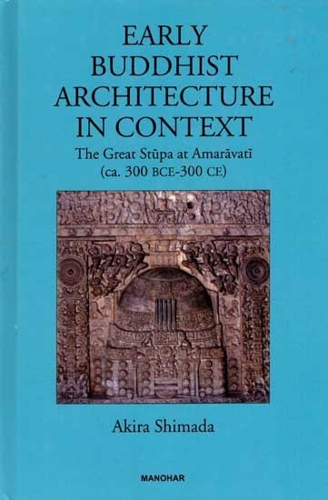 Early Buddhist Architecture in Context- The Great Stupa at Amaravati (ca. 300 BCE-300 CE)