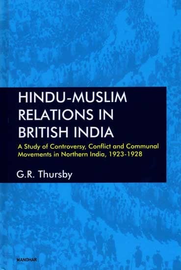 Hindu-Muslim Relations in British India- A Study of Controversy, Conflict and Communal Movements in Northern India, 1923-1928