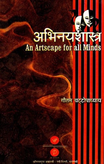 अभिनयशास्त्र: आचार्य भरत प्रणीत नाट्यशास्त्र के आधार पर रचित: Abhinayashastra- An Artscape for All Minds (A Digest of Natyashastra by Monk Bharat for the Actors)