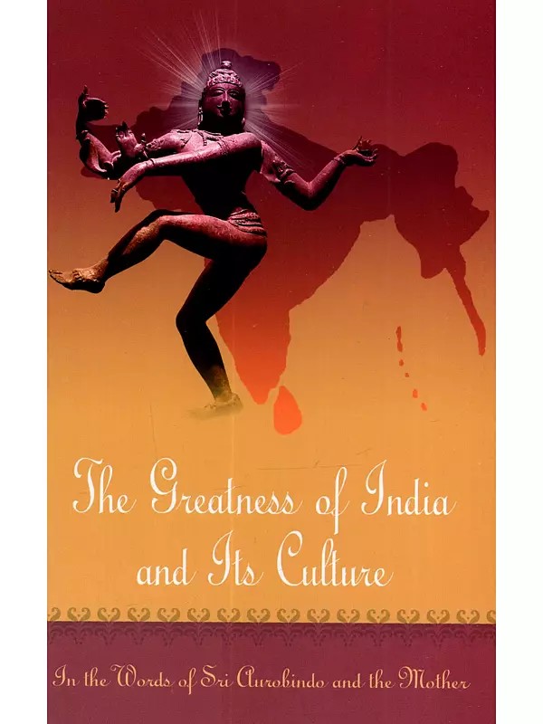 The Greatness of India and Its Culture (In the Words of Sri Aurobindo and the Mother)