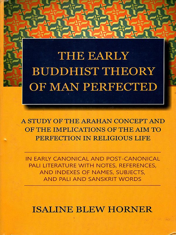 The Early Buddhist Theory of Man Perfected: A Study of the Arahan Concept and of the Implications of the Aim to Perfection in Religious Life