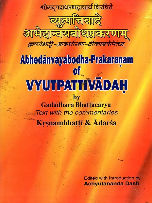 व्युत्पत्तिवादे अभेदान्वयबोधप्रकरणम् कृष्णंभट्टी-आदर्शाख्य-टीकाछ्योपेतम्: Abhedanvayabodha-Prakaranam of Vyutpattivadah by Gadadhara Bhattacarya Text with The Commentaries Krsnambhatti and Adarsa