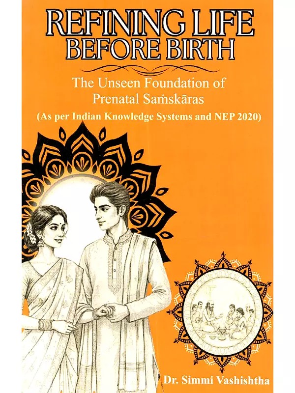 Refining Life Before Birth: The Unseen Foundations of Prenatal Samskaras [As Per Indian Knowledge Systems and Nep 2020]