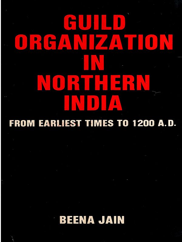Guild Organization in Northern India- From Earliest Times to 1200 A.D.