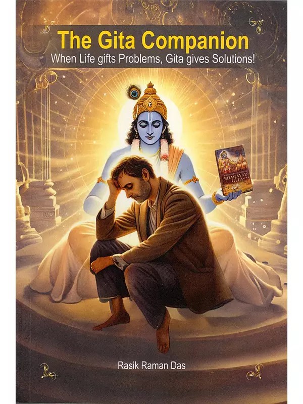 The Gita Companion: When Life Gifts Problems, Gita Gives Solutions!