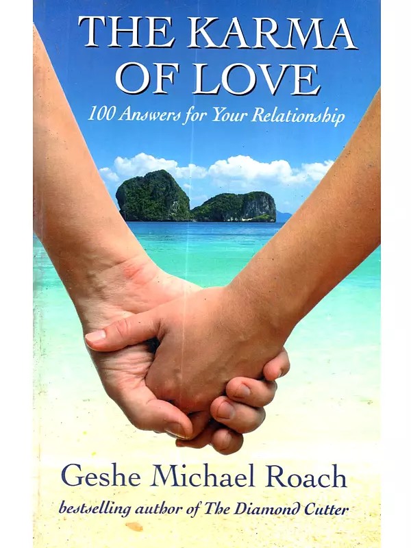 The Karma of Love: 100 Answers for Your Relationship, from the Ancient Wisdom of Tibet