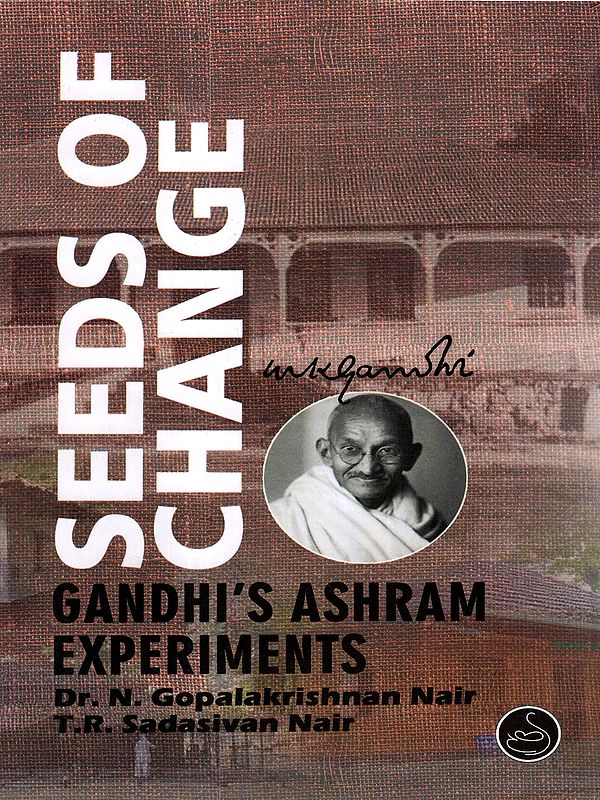 Seeds of Change Gandhi's Ashram Experiments
