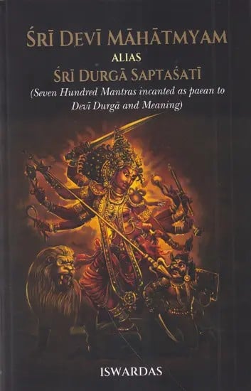 Sri Devi Mahatmyam Alias Sri Durga Saptasati (Seven Hundred Mantras Incanted as Paean to Devi Durga and Meaning)