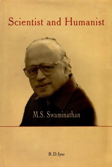 Scientist and Humanist (Biography of Dr. M.S. Swaminathan Renowned Agricultural Scientist)