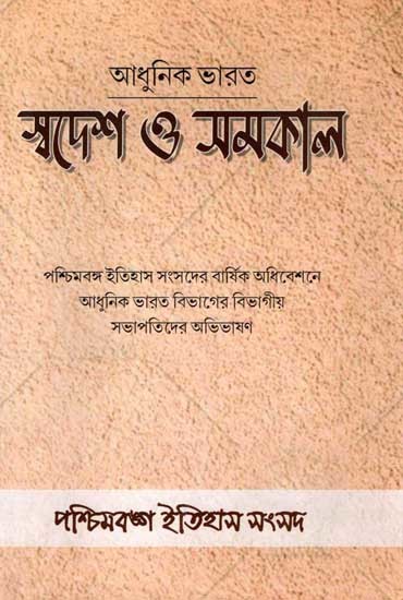 আধুনিক ভারত স্বদেশ ও সমকাল: Adhunik Bharat Swadesh O Samokal (Collection of Presidencial Addresses Modern India Presented at the Annual Conferences of Paschimbanga Itihas Samsad in Bengali)