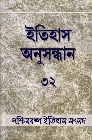 ইতিহাস অনুসন্ধান ৩২: Itihas Anusandhan - 32 (Collection of Essays Presented at the 32st Annual Conference of Paschimbanga Itihas Samsad) Bengali