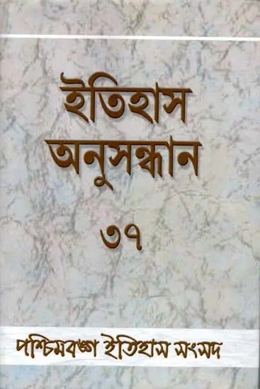 ইতিহাস অনুসন্ধান ৩৭: Itihas Anusandhan - 37 (Collection of Essays Presented at the 38th Annual Conference of Paschimbanga Itihas Samsad) Bengali