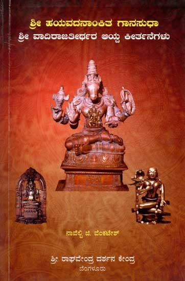 ಶ್ರೀ ಹಯವದನಾಂಕಿತ ಗಾನಸುಧಾ ಶ್ರೀ ವಾದಿರಾಜತೀರ್ಥರ ಆಯ್ದ ಕೀರ್ತನೆಗಳು: Selected hymns by Sri Hayavadanankitha Gana Sudha Sri Vadirajatirtha (Kannada)