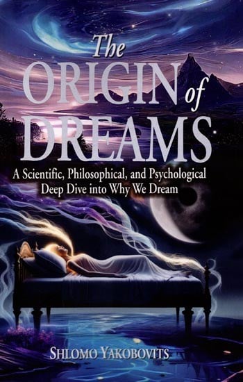 The Origin of Dreams (A Scientific, Philosophical, and Psychological Deep Dive into Why We Dream)