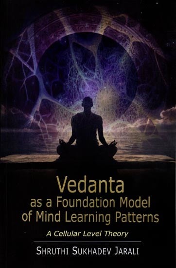 Vedanta as a Foundation Model of Mind Learning Patterns (A Cellular Level Theory)