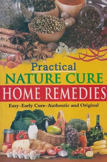 Practical Nature Cure Home Remedies (Easy-Early Cure-Authentic and Original)