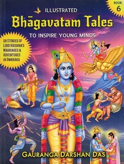 Illustrated Bhagavatam Tales to Inspire Young Minds: 28 Stories of Lord Krishna's Marriages & Adventures in Dwaraka (Part- 6)