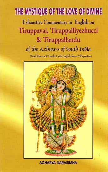 The Mystique of the Love of Divine: Exhaustive Commentary in English on Tiruppavai, Tiruppalliyezhucci & Tiruppallandu of the Azhwars of South India