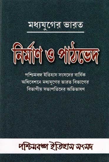 নির্মাণ ও পাঠভেদ মধ্যযুগের ভারত: Madhyajuger Bharat- Nirman O Pathbhed (Collection of Presidencial Addresses (Medieval India) Presented at the Annual Conferences of Paschimbanga Itihas Samsad) Bengali