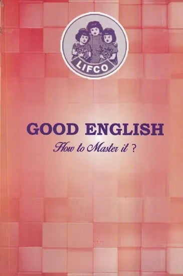 Good English- How To Master It (Containing Very Useful & Practical Tips for Expressing Oneself Correctly in English)