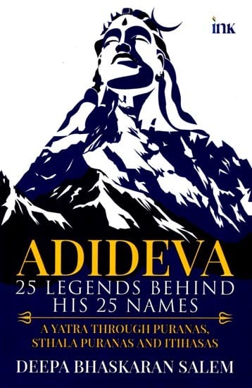 Adideva: 25 Legends Behind His 25 Names (A Yatra through Itihasas, Puranas, and Folklore)