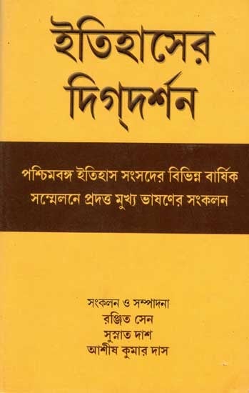 ইতিহাসের দিগ্দর্শন: Itihaser Digdarshan (Collection of Key-Note Addresses Presented at the Different Annual Conferences of Paschimbanga Itihas Samsad) Bengali