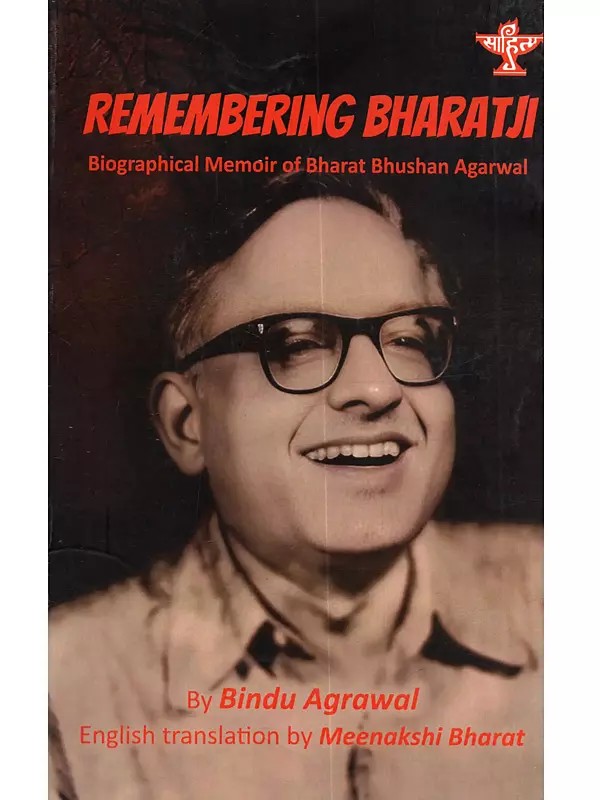 Remembering Bharatji Biographical Memoir of Bharat Bhushan Agarwal (Smriti Ke Jharokhe Se)