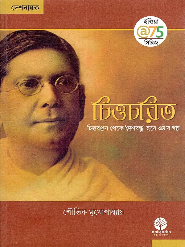 চিত্তচরিত: চিত্তরঞ্জন থেকে 'দেশবন্ধু' হয়ে ওঠার গল্প- Chitta Charit: The Story of Chittaranjan Becoming A 'Deshbandhu' (Bengali)