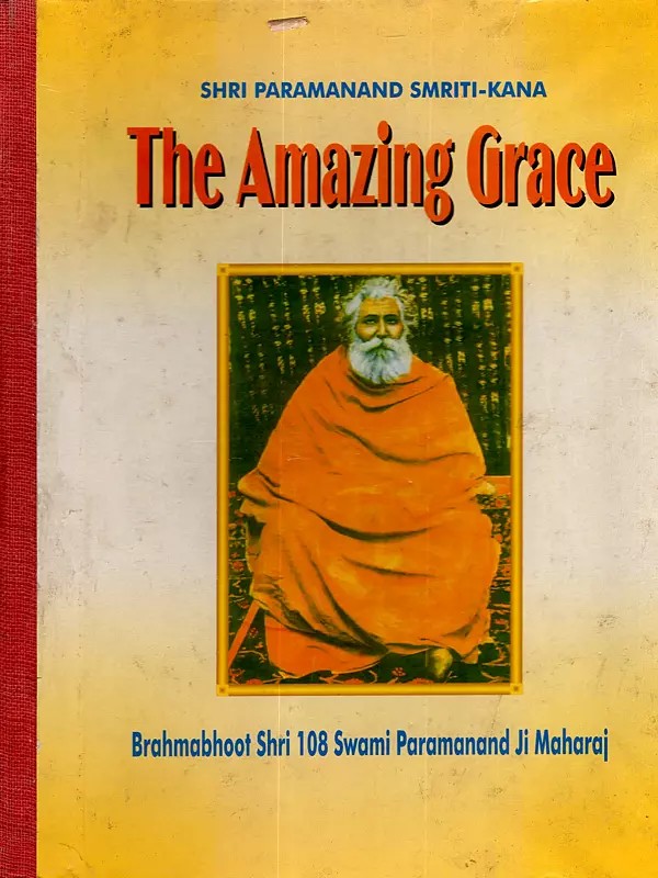 The Amazing Grace- Shri Paramananda Smriti-Kana (The life of Paramahamsa Swami Paramananda Ji Maharaj Based upon Reminiscences)