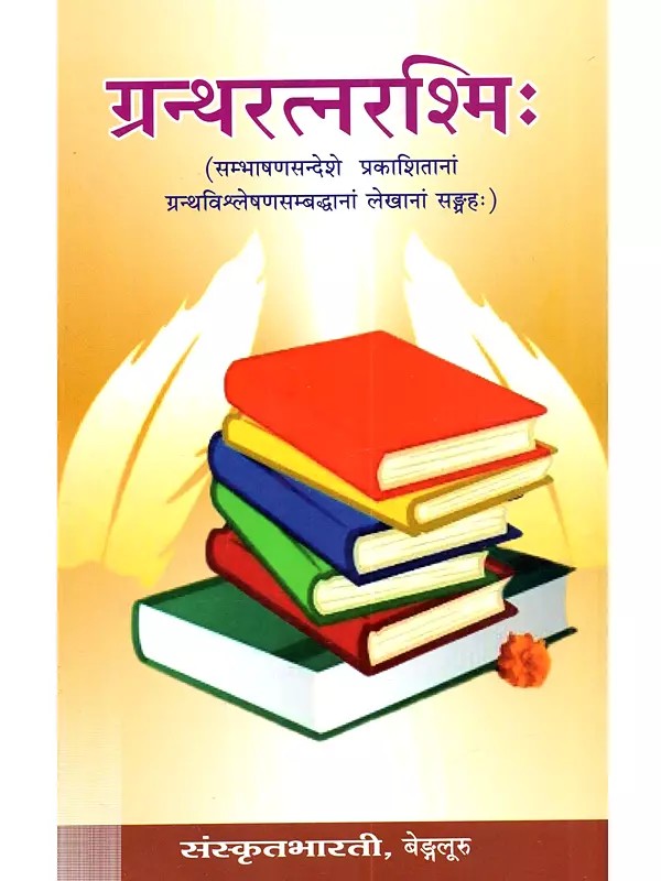 ग्रन्थरत्नरश्मिः (सम्भाषणसन्देशे प्रकाशितानां ग्रन्थपरिचयसम्बद्धानां लेखानां सङ्ग्रहः): Grantharatnarasmih (Sambhasanasandese Prakasitanam Granthaparicayasambaddhanam Lekhanam Sangrahah)
