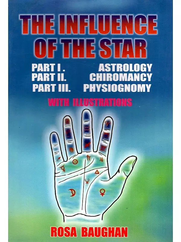 The Influence of the Star (Part I. Astrology, Part II. Chiromancy and Part III. Physiognomy with Illustrations)