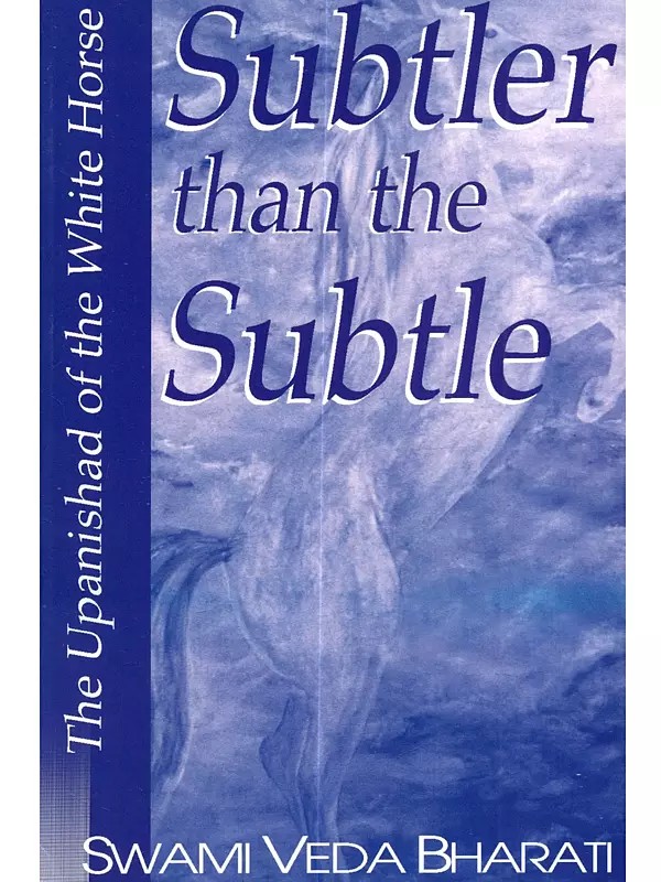 Subtler Than the Subtle: The Upanishad of the White Horse (A Paraphrased Translation Based on the Commentary of Shankaracharya)