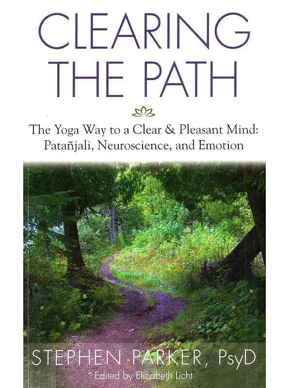 Clearing the Path: The Yoga Way to a Clear & Pleasant Mind (Patanjali, Neuroscience, and Emotion)