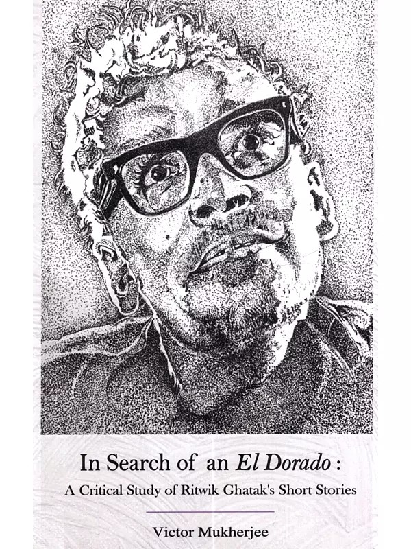 In Search of an El Dorado: A Critical Study of Ritwik Ghatak's Short Stories