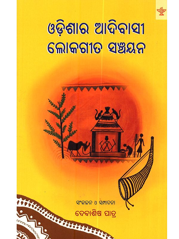 ଓଡ଼ିଶାର ଆଦିବାସୀ ଲୋକଗୀତ ସଞ୍ଚୟନ: Odishara Adivasi Lokagita Sanchayana (A Compilation of Tribal Folk Songs of Odisha in Oriya)