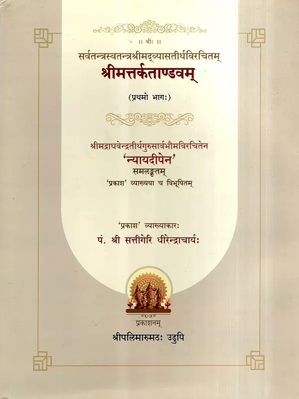 श्रीमत्तर्कताण्डवम्: Srimattarkatandavam- Nyaya-Deepa of Sri Sri 1008 Sri Raghavendra Teertharu (Vol-1)
