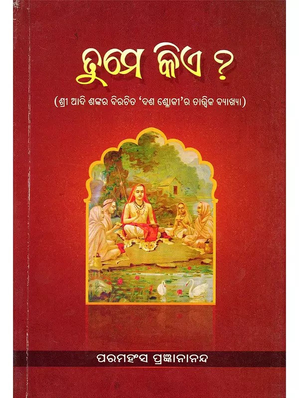ତୁମେ କିଏ ?- Tume Kia (A Philosophical Explanation of ‘Desha Shloki’ by Sri Adi Shankara in Oriya)