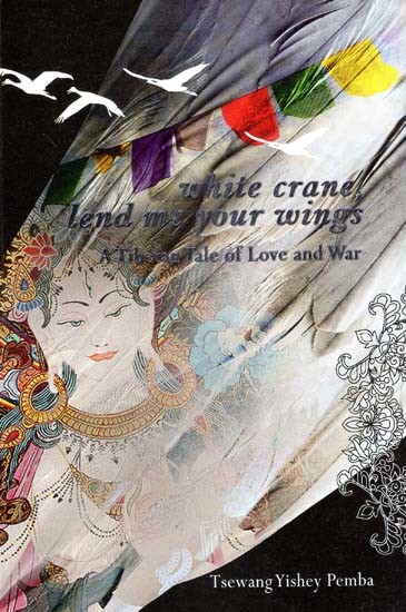 White Crane, Lend Me Your Wings- A Tibetan Tale of Love and War