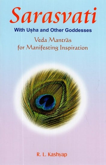 Sarasvati : The Goddess of Inspiration (Veda Mantras for Manifesting Inspiration) (Sanskrit Text with Transliteration and English Translation)