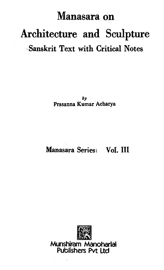 Manasara on Architecture and Sculpture: Sanskrit text with Critical Notes 

(Manasara Series: Vol. III)