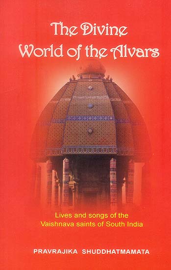 The Divine World of the Alvars: Lives and songs of the Vaishnava Saints of 

South India