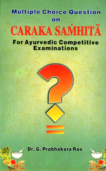 Multiple choice Questions on Caraka Samhita: For Ayurvedic Competitive 
Examinations