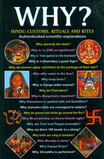 Why? Hindu Customs, Rituals and Rites (The Answer to all the Questions Regarding Hindu Customs and Bliefs)