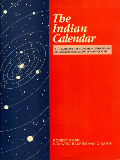 The Indian Calendar (With Tables for the Conversion of Hindu and Muhammadan Into A. D. Dates, and Vice Versa)