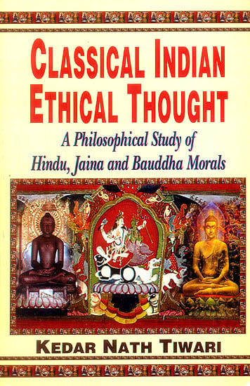 Classical Indian Ethical Thought - A Philosophical Study of Hindu, Jaina and Bauddha Morals