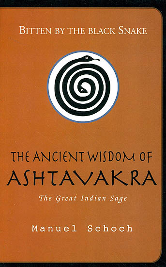 Bitten by the Black Snake: The Ancient Wisdom of Ashtavakra the Great Indian Sage